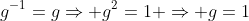 g^{-1}=g\Rightarrow g^2=1 \Rightarrow g=1