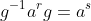 g^{-1}a^rg=a^s