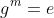 g^{m}=e