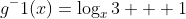 g^-1(x)=\log_{x}3 + 1