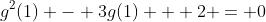 g^2(1) - 3g(1) + 2 = 0