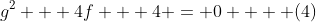 g^2 + 4f + 4 = 0    (4)