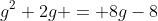 g^2+2g = 8g-8