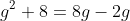 g^2+8=8g-2g