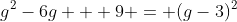 g^2-6g + 9 = (g-3)^2