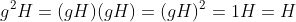 g^2H=(gH)(gH)=(gH)^2=1H=H