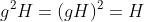 g^2H=(gH)^2=H