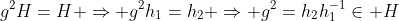 g^2H=H \Rightarrow g^2h_1=h_2 \Rightarrow g^2=h_2h_1^{-1}\in H