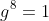 g^8=1