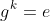g^k=e