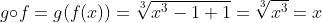 g{\circ}f=g(f(x))=\sqrt[3]{x^3-1+1}=\sqrt[3]{x^3}=x