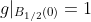 g|_{B_{1/2}(0)}=1