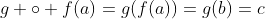 g \circ f(a)=g(f(a))=g(b)=c