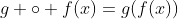 g \circ f(x)=g(f(x))