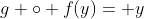 g \circ f(y)= y
