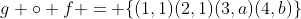 g \circ f = \{(1,1)(2,1)(3,a)(4,b)\}
