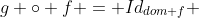 g \circ f = Id_{dom f} 