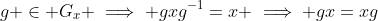 g \in G_x \implies gxg^{-1}=x \implies gx=xg