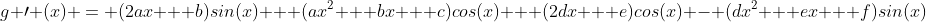 g \prime (x) = (2ax + b)sin(x) + (ax^2 + bx + c)cos(x) + (2dx + e)cos(x) - (dx^2 + ex + f)sin(x)