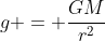 g = \frac{GM}{r^2}