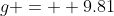 g = +9.81
