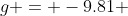 g = -9.81 \;\;m/s^2