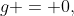 g = 0,