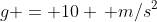 g = 10 \, m/s^2