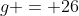g = 26