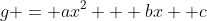 g = ax^2 + bx +c
