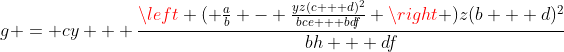 g = cy + \frac{\left ( \frac{a}{b} - \frac{yz(c + d)^2}{bce + bdf} \right )z(b + d)^2}{bh + df}