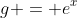 g = e^x