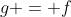 g = f