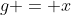 g = x