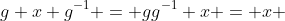 g x g^{-1} = gg^{-1} x = x \;\;