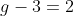 g-3=2