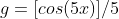 g=[cos(5x)]/5