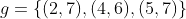 g=\{(2,7),(4,6),(5,7)\}