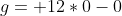 g= 12*0-0