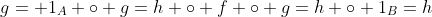 g= 1_A \circ g=h \circ f \circ g=h \circ 1_B=h