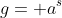 g= a^s