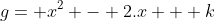 g= x^2 - 2.x + k