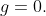 g=0.