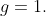g=1.
