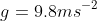 g=9.8ms^{-2}