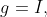 g=I,