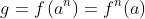 g=f\left(a^n\right)=f^n(a)