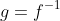 g=f^{-1}