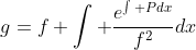 g=f \int \frac{e^{\int Pdx}}{f^2}dx