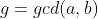 g=gcd(a,b)
